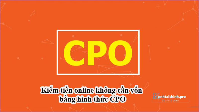 Kiếm tiền online không cần vốn bằng hình thức CPO